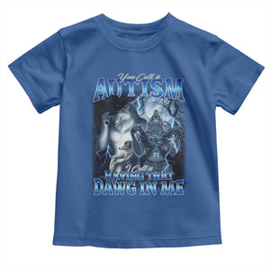 You Call It Autism I Call It Having That Dawg In Me Toddler T Shirt Funny Cringe Alpha Wolf TS11 Royal Blue Print Your Wear