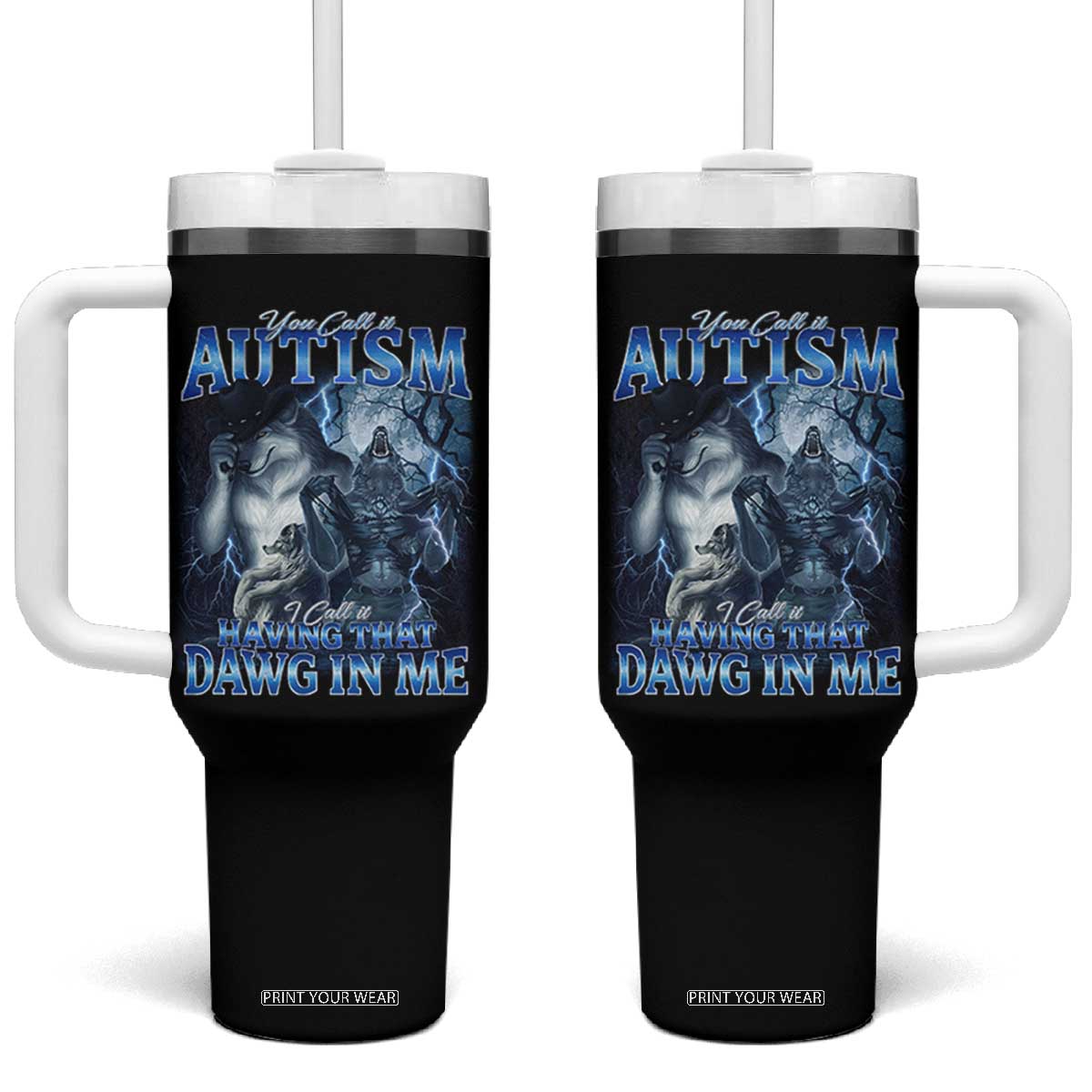 You Call It Autism I Call It Having That Dawg In Me Tumbler With Handle Funny Cringe Alpha Wolf TS11 One Size: 40 oz Black Print Your Wear