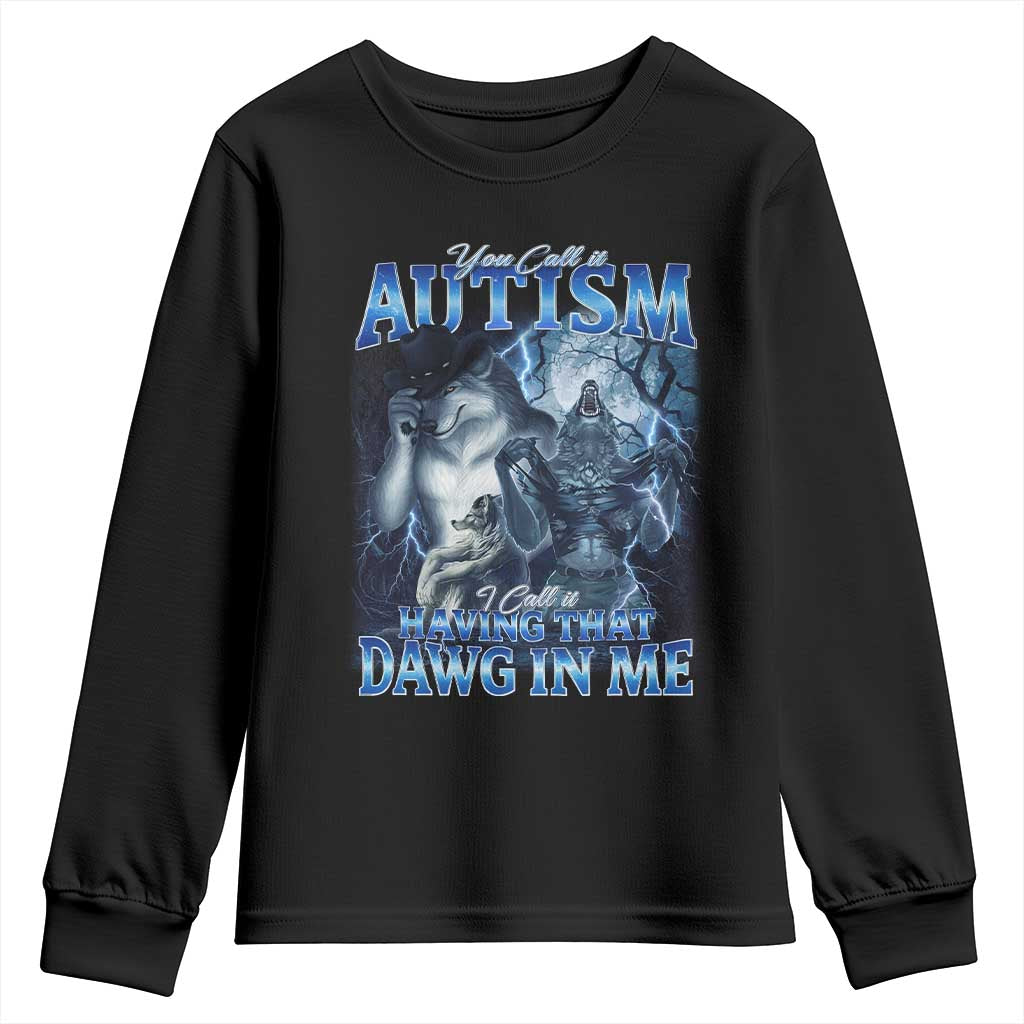 You Call It Autism I Call It Having That Dawg In Me Youth Sweatshirt Funny Cringe Alpha Wolf TS11 Black Print Your Wear