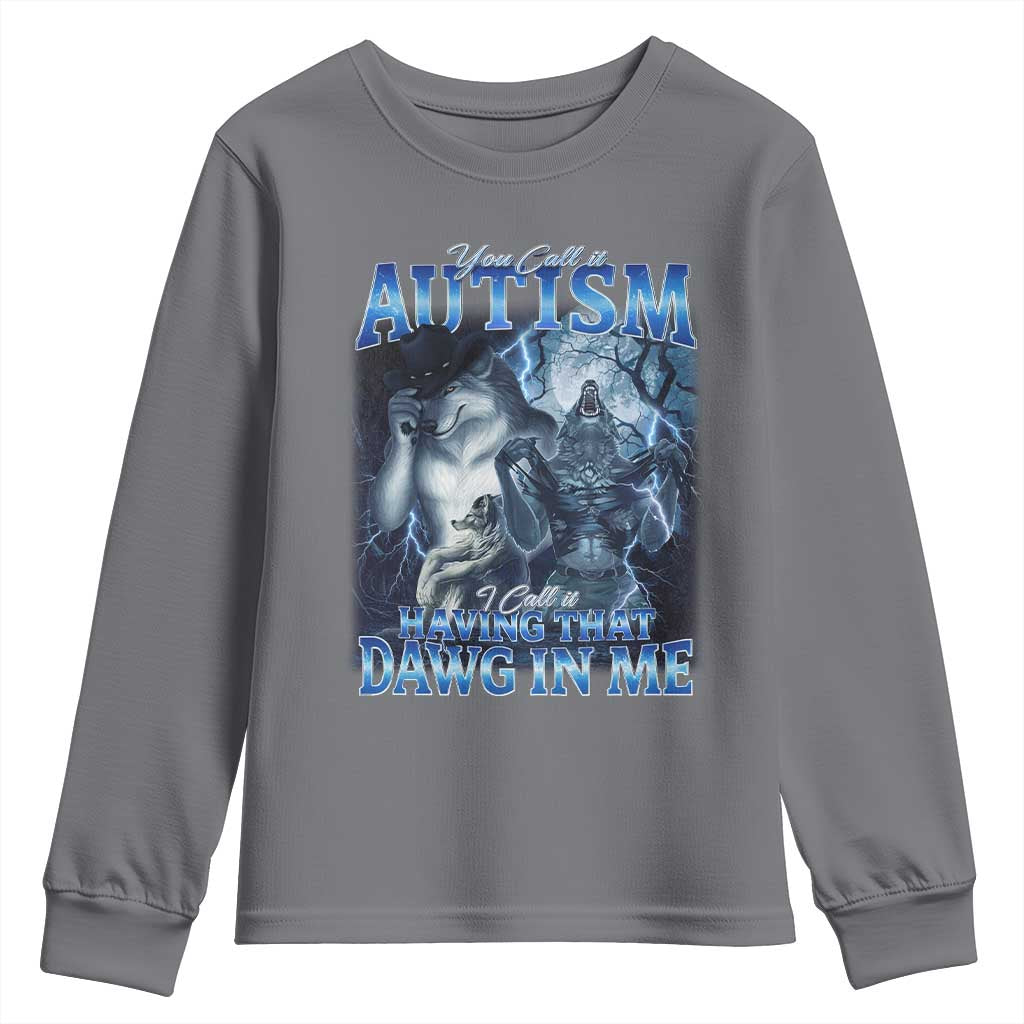 You Call It Autism I Call It Having That Dawg In Me Youth Sweatshirt Funny Cringe Alpha Wolf TS11 Charcoal Print Your Wear