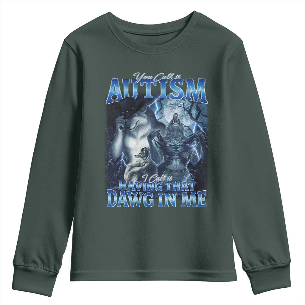 You Call It Autism I Call It Having That Dawg In Me Youth Sweatshirt Funny Cringe Alpha Wolf TS11 Dark Forest Green Print Your Wear