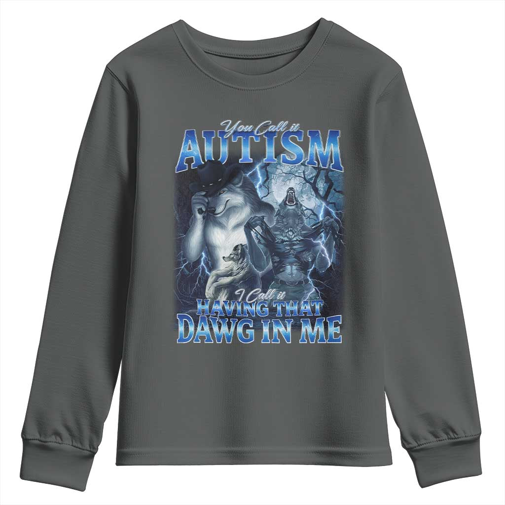 You Call It Autism I Call It Having That Dawg In Me Youth Sweatshirt Funny Cringe Alpha Wolf TS11 Dark Heather Print Your Wear