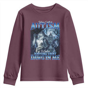 You Call It Autism I Call It Having That Dawg In Me Youth Sweatshirt Funny Cringe Alpha Wolf TS11 Maroon Print Your Wear