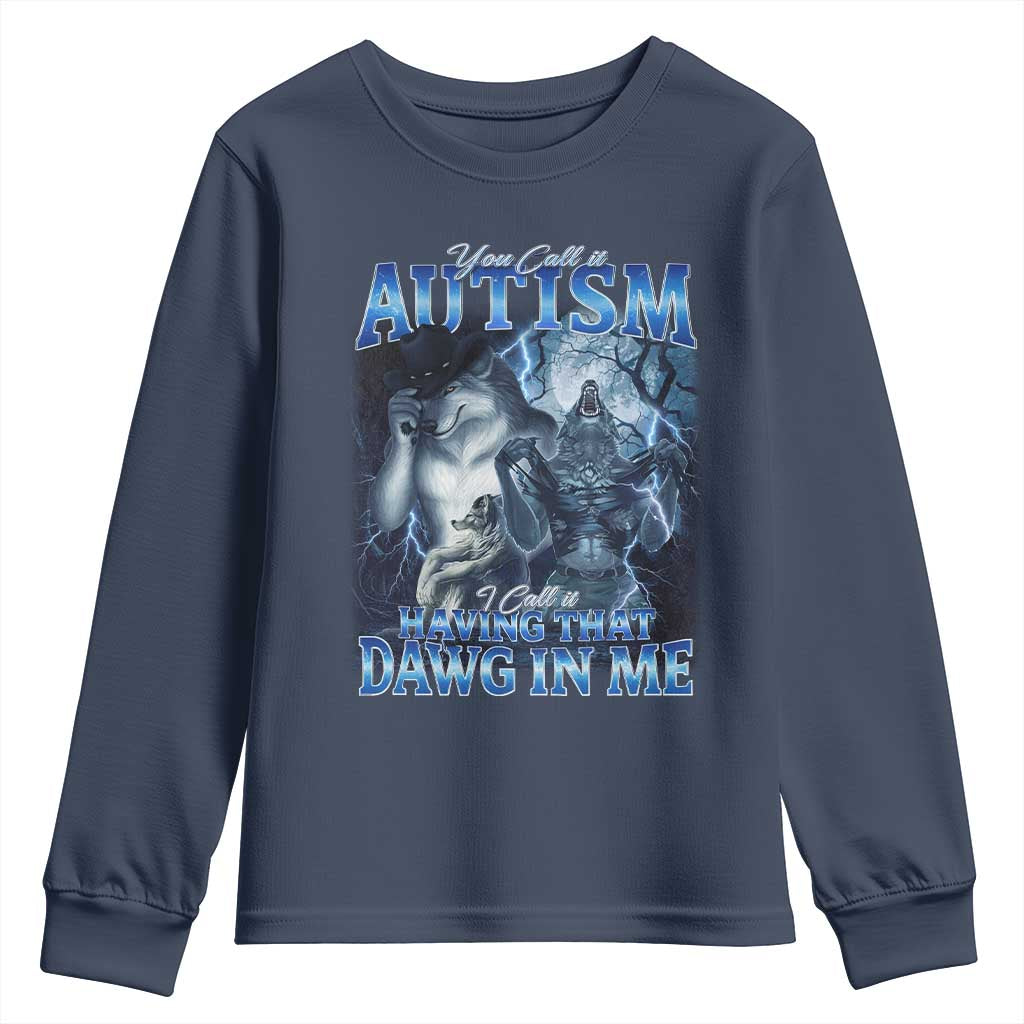 You Call It Autism I Call It Having That Dawg In Me Youth Sweatshirt Funny Cringe Alpha Wolf TS11 Navy Print Your Wear