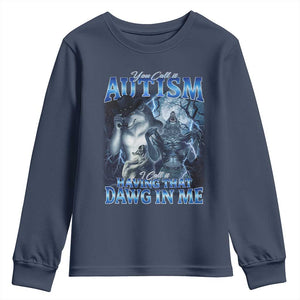 You Call It Autism I Call It Having That Dawg In Me Youth Sweatshirt Funny Cringe Alpha Wolf TS11 Navy Print Your Wear