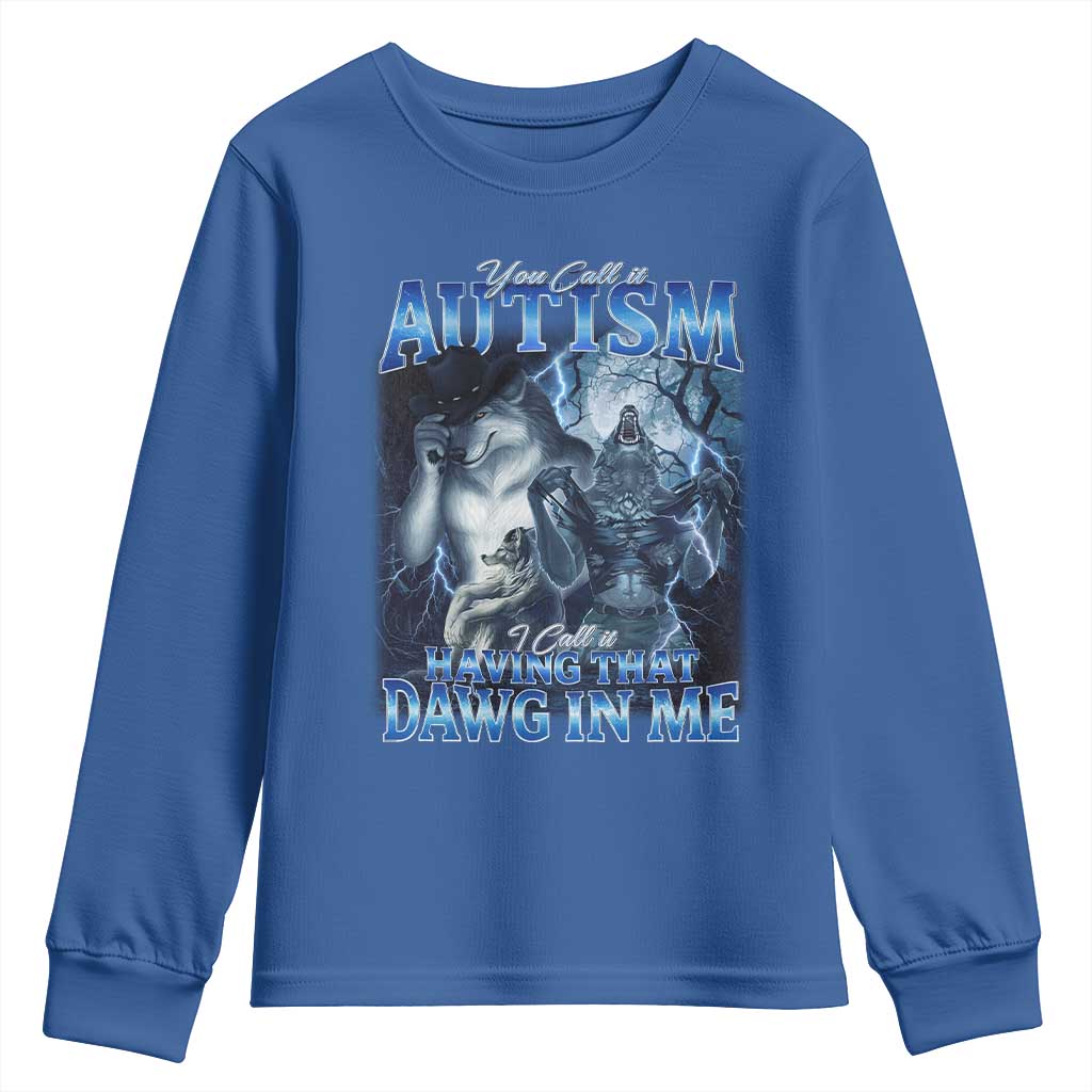 You Call It Autism I Call It Having That Dawg In Me Youth Sweatshirt Funny Cringe Alpha Wolf TS11 Royal Blue Print Your Wear