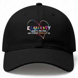 Equality Hurts No One You Stupid Orange Fuck Baseball Cap TS11 Print Your Wear