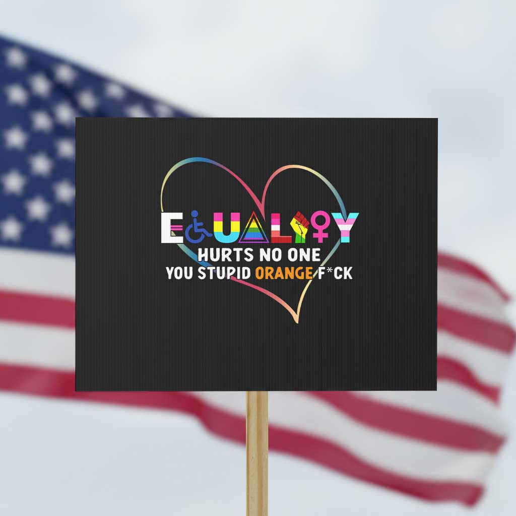 Equality Hurts No One You Stupid Orange Fuck Protest Sign TS11 Horizontal 18