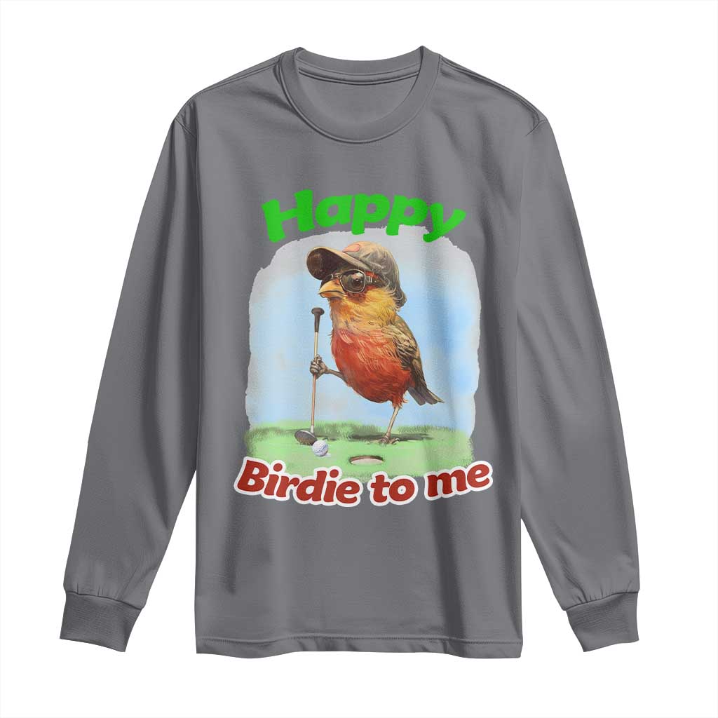Funny Golf Birthday Long Sleeve Shirt Happy Birdie To Me Golf Player TS11 Charcoal Print Your Wear
