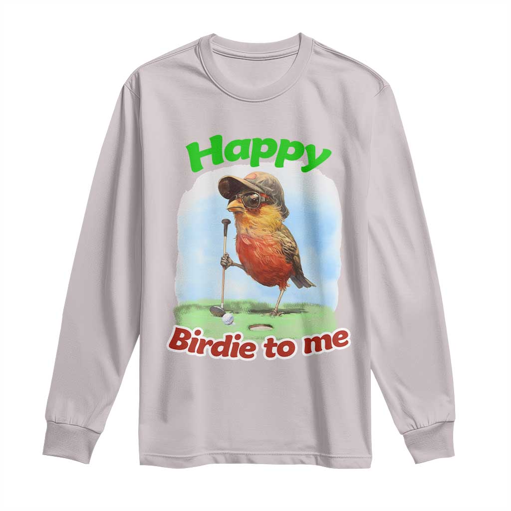 Funny Golf Birthday Long Sleeve Shirt Happy Birdie To Me Golf Player TS11 Ice Gray Print Your Wear