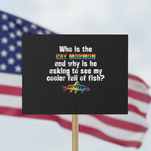 Funny Who Is The Gay Mormon And Why Is He Asking To See My Cooler Full Of Fish Protest Sign LGBT Rainbow Fish TS11 Horizontal 18" × 24" Black Print Your Wear