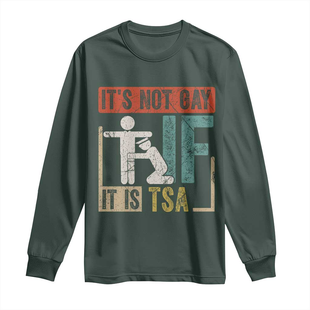 Funny Security Its Not Gay It Is TSA Long Sleeve Shirt Security Airline TS11 Dark Forest Green Print Your Wear