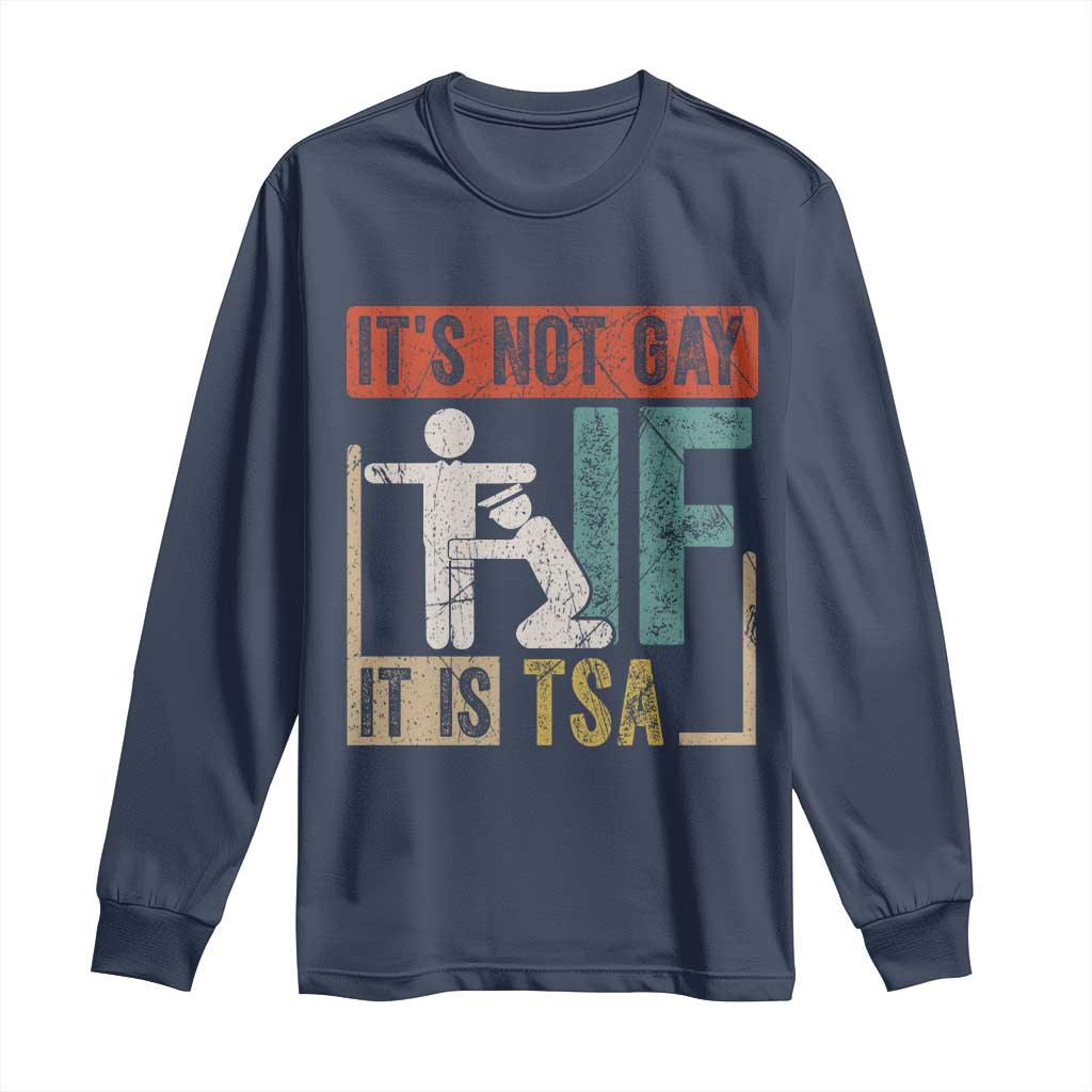 Funny Security Its Not Gay It Is TSA Long Sleeve Shirt Security Airline TS11 Navy Print Your Wear