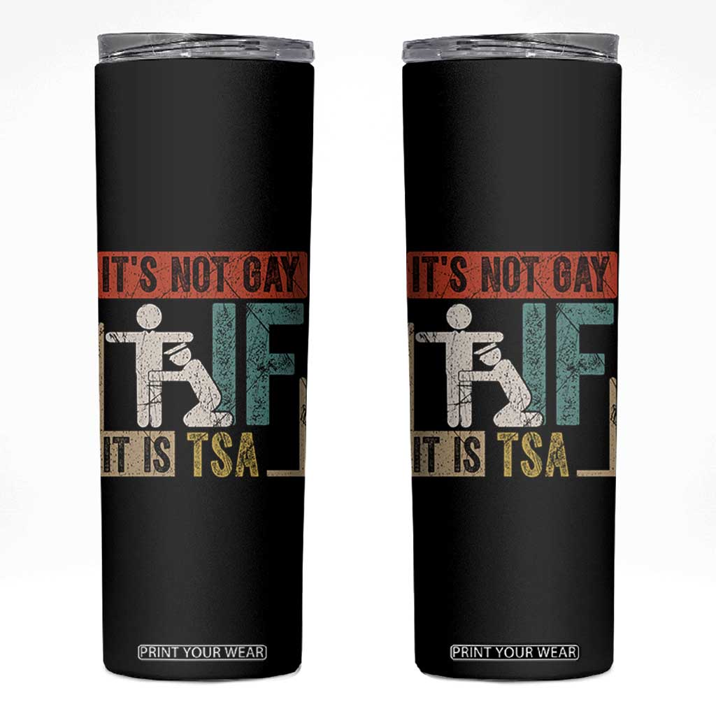 Funny Security Its Not Gay It Is TSA Skinny Tumbler Security Airline TS11 Black Print Your Wear