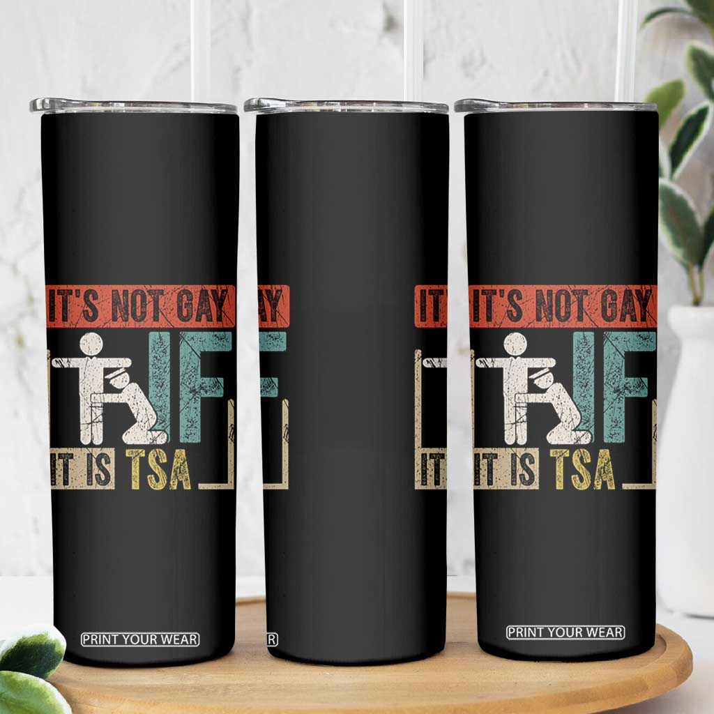 Funny Security Its Not Gay It Is TSA Skinny Tumbler Security Airline TS11 Print Your Wear