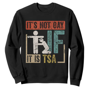Funny Security Its Not Gay It Is TSA Sweatshirt Security Airline TS11 Black Print Your Wear