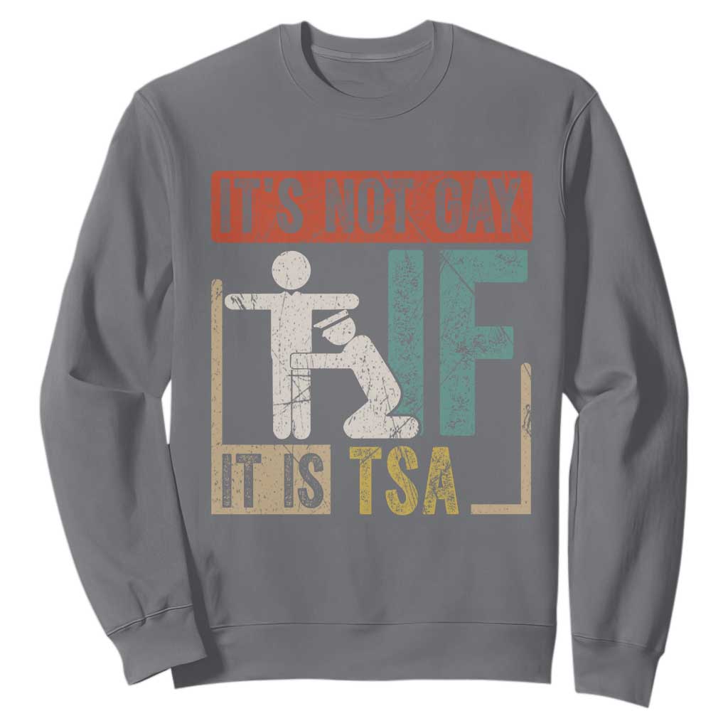 Funny Security Its Not Gay It Is TSA Sweatshirt Security Airline TS11 Charcoal Print Your Wear