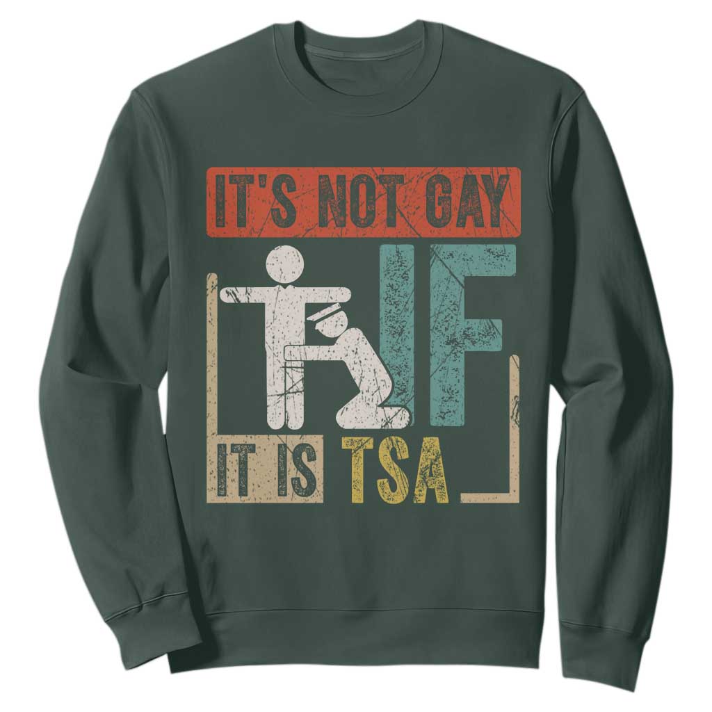 Funny Security Its Not Gay It Is TSA Sweatshirt Security Airline TS11 Dark Forest Green Print Your Wear