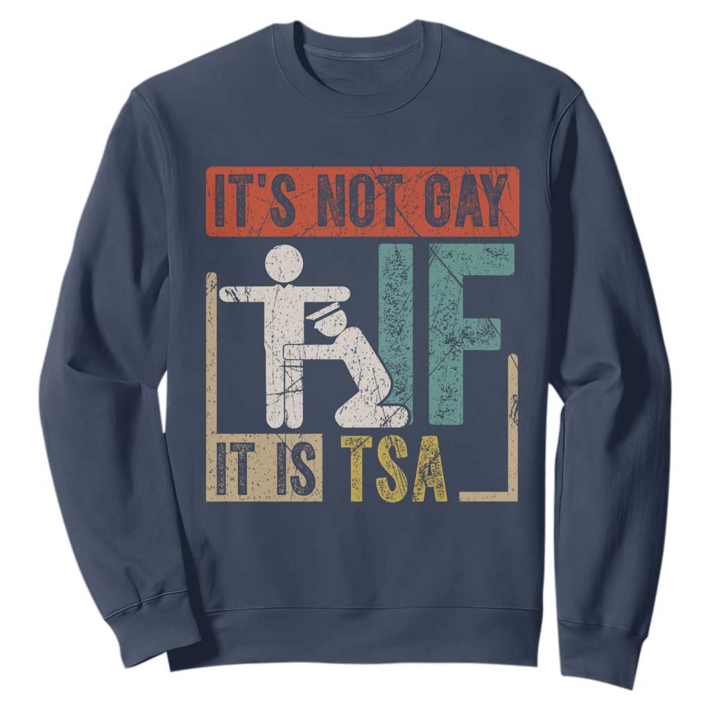 Funny Security Its Not Gay It Is TSA Sweatshirt Security Airline TS11 Navy Print Your Wear