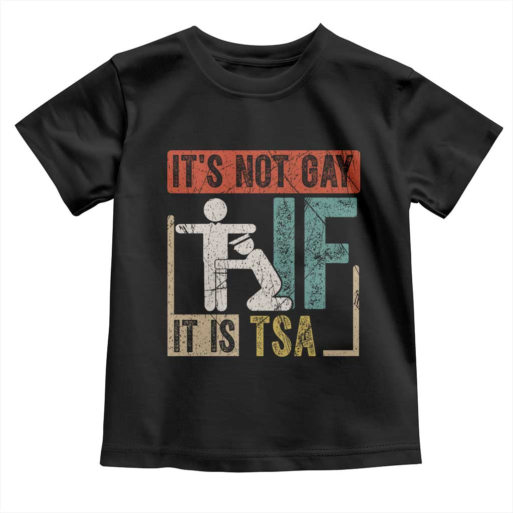 Funny Security Its Not Gay It Is TSA Toddler T Shirt Security Airline TS11 Black Print Your Wear
