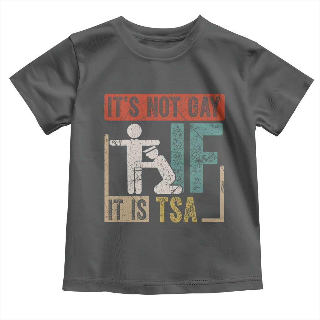 Funny Security Its Not Gay It Is TSA Toddler T Shirt Security Airline TS11 Dark Heather Print Your Wear