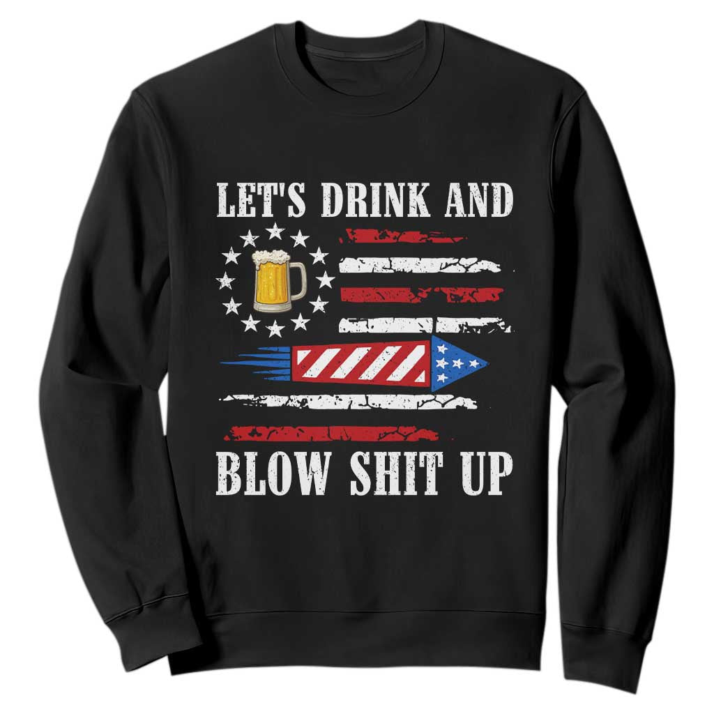 Funny American Drinking Sweatshirt Let's Drink And Blow Shit Up 4th Of July Beer Rocket TS11 Black Print Your Wear