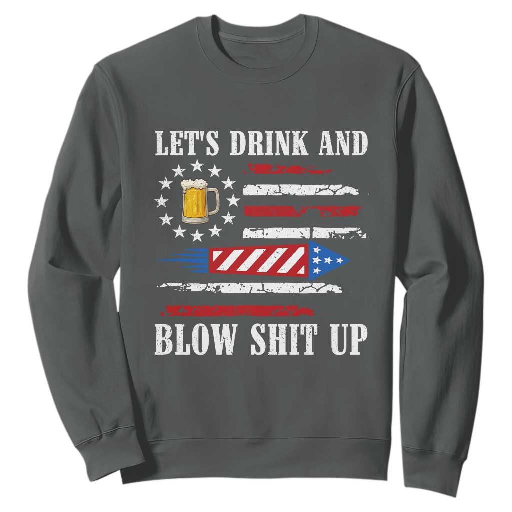 Funny American Drinking Sweatshirt Let's Drink And Blow Shit Up 4th Of July Beer Rocket TS11 Dark Heather Print Your Wear