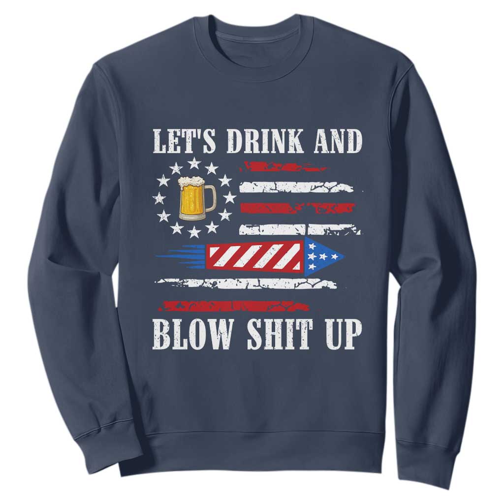 Funny American Drinking Sweatshirt Let's Drink And Blow Shit Up 4th Of July Beer Rocket TS11 Navy Print Your Wear