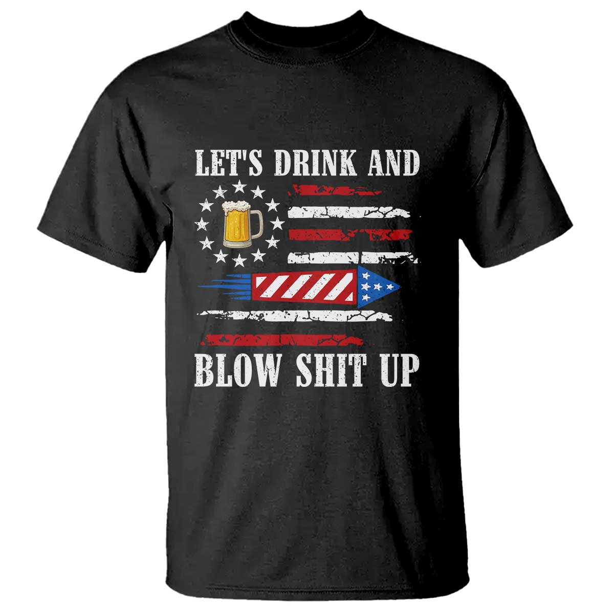 Funny American Drinking T Shirt Let's Drink And Blow Shit Up 4th Of July Beer Rocket TS11 Black Print Your Wear