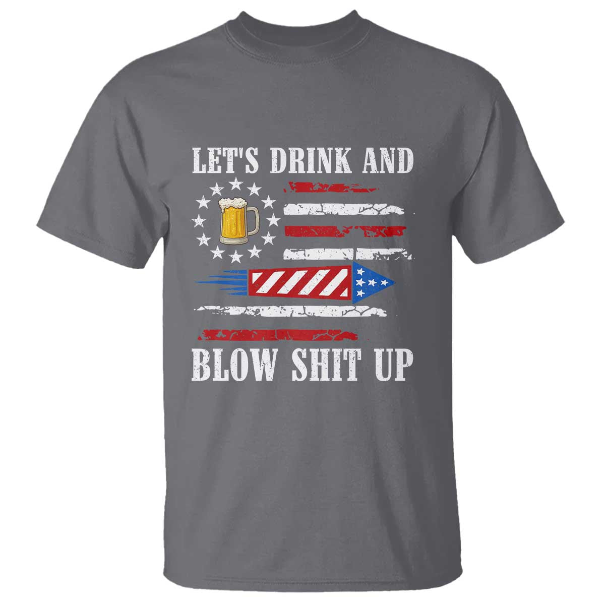 Funny American Drinking T Shirt Let's Drink And Blow Shit Up 4th Of July Beer Rocket TS11 Charcoal Print Your Wear