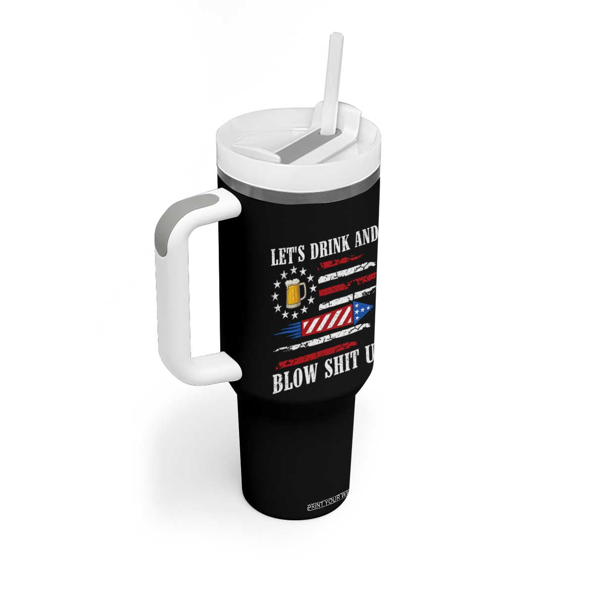 Funny American Drinking Tumbler With Handle Let's Drink And Blow Shit Up 4th Of July Beer Rocket TS11 Print Your Wear