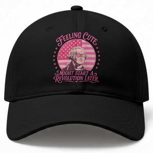 Feeling Cute Might Start A Revolution Later Baseball Cap George Washington 4th of July
