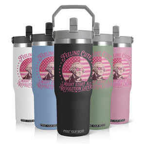 Feeling Cute Might Start A Revolution Later Flip Straw Tumbler George Washington 4th of July