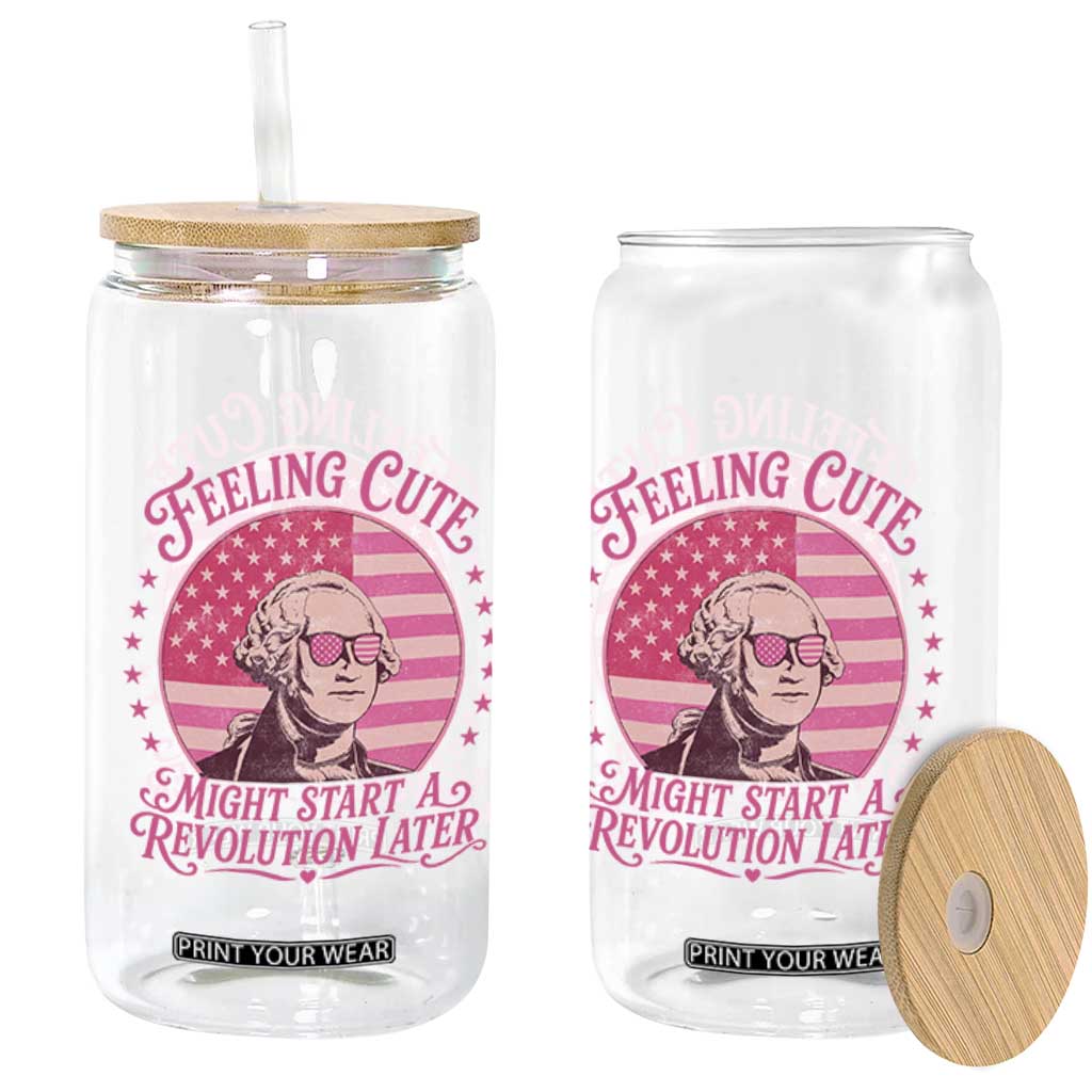 Feeling Cute Might Start A Revolution Later Glass Can George Washington 4th of July