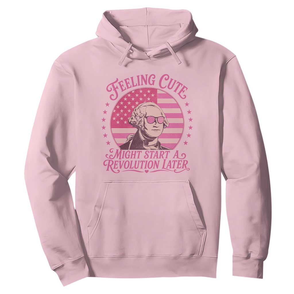 Feeling Cute Might Start A Revolution Later Hoodie George Washington 4th of July