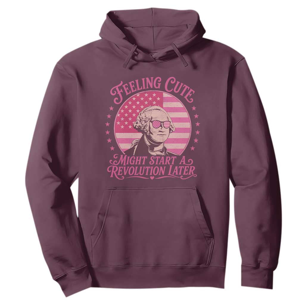 Feeling Cute Might Start A Revolution Later Hoodie George Washington 4th of July