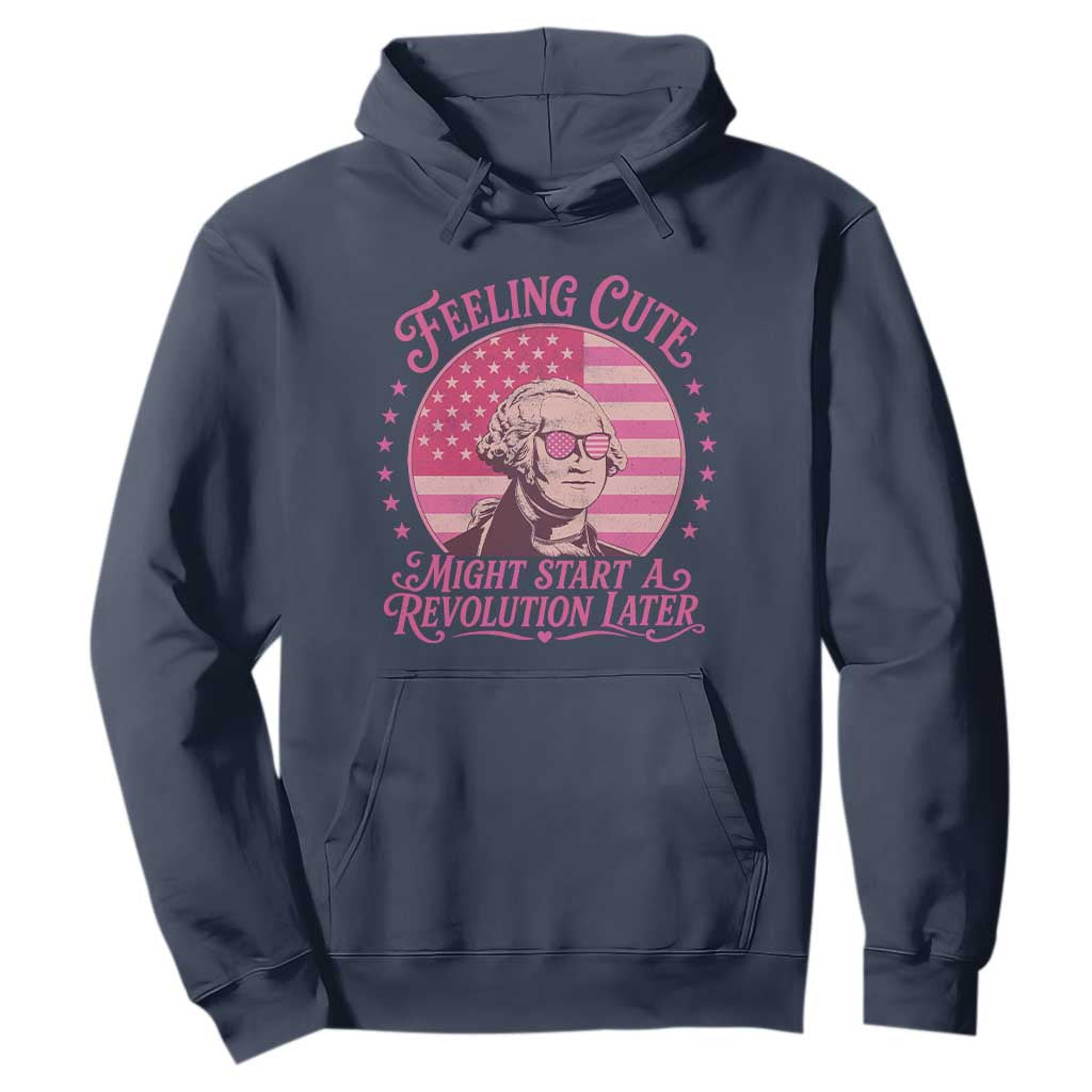 Feeling Cute Might Start A Revolution Later Hoodie George Washington 4th of July