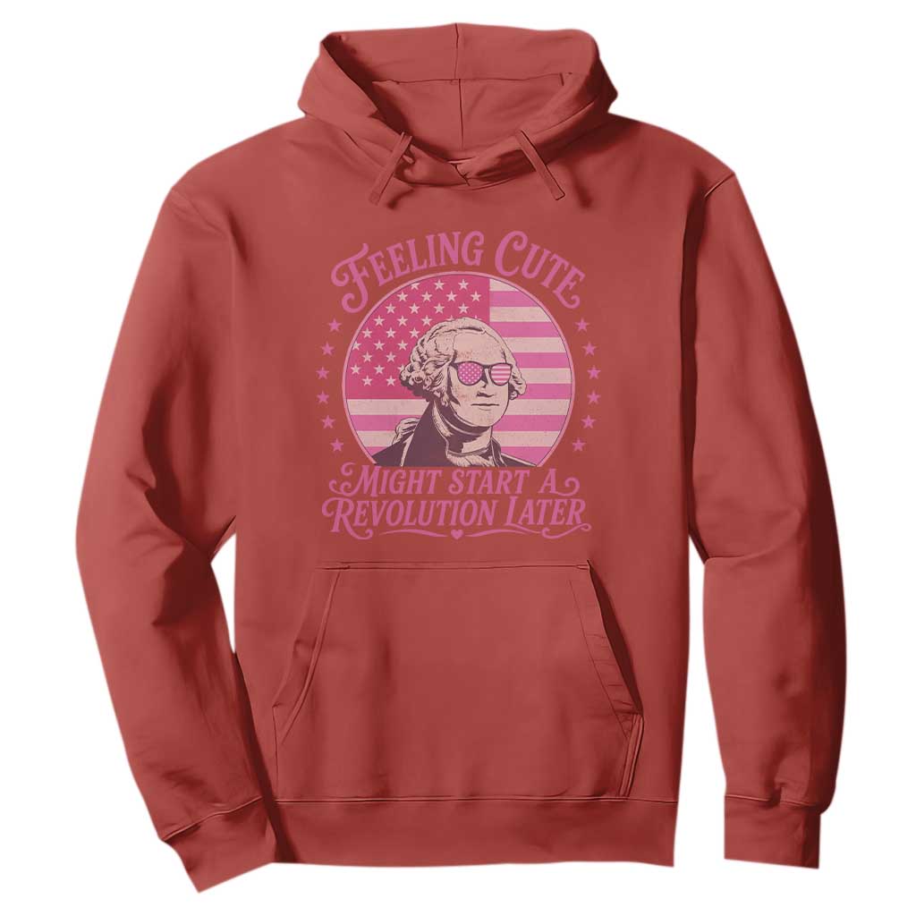 Feeling Cute Might Start A Revolution Later Hoodie George Washington 4th of July