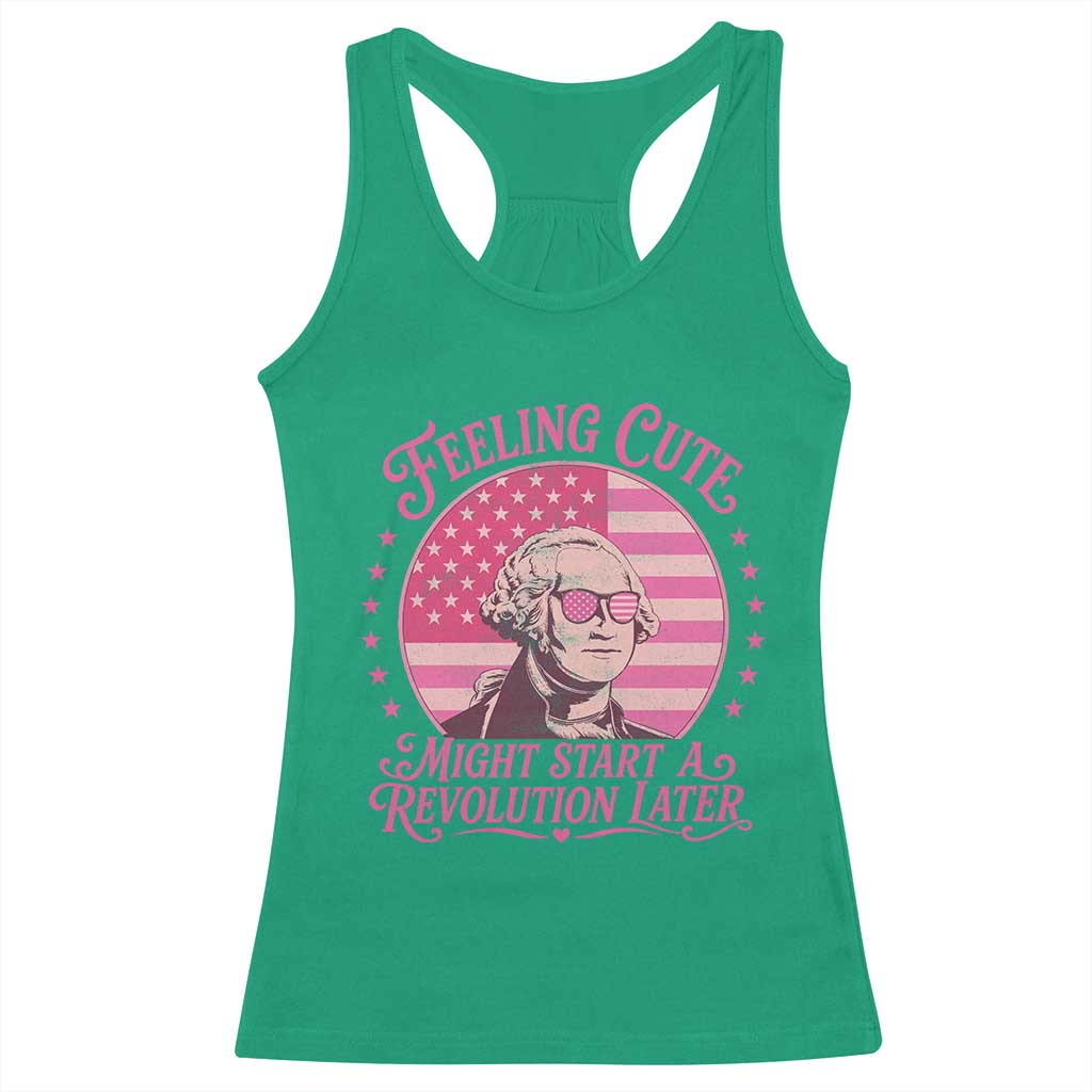 Feeling Cute Might Start A Revolution Later Racerback Tank Top George Washington 4th of July