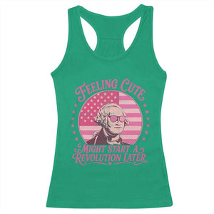 Feeling Cute Might Start A Revolution Later Racerback Tank Top George Washington 4th of July