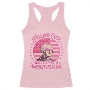 Feeling Cute Might Start A Revolution Later Racerback Tank Top George Washington 4th of July