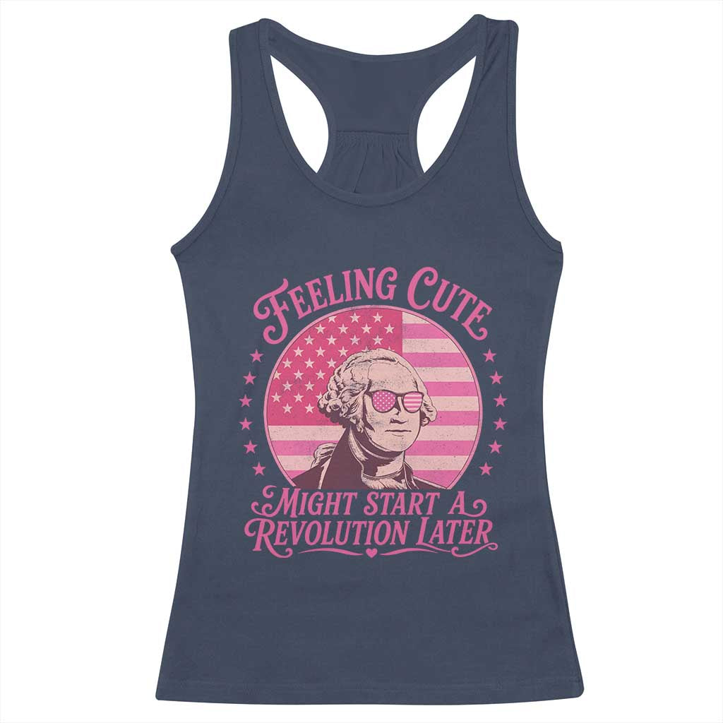 Feeling Cute Might Start A Revolution Later Racerback Tank Top George Washington 4th of July