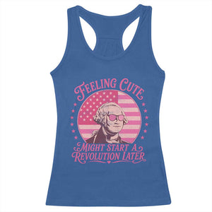Feeling Cute Might Start A Revolution Later Racerback Tank Top George Washington 4th of July