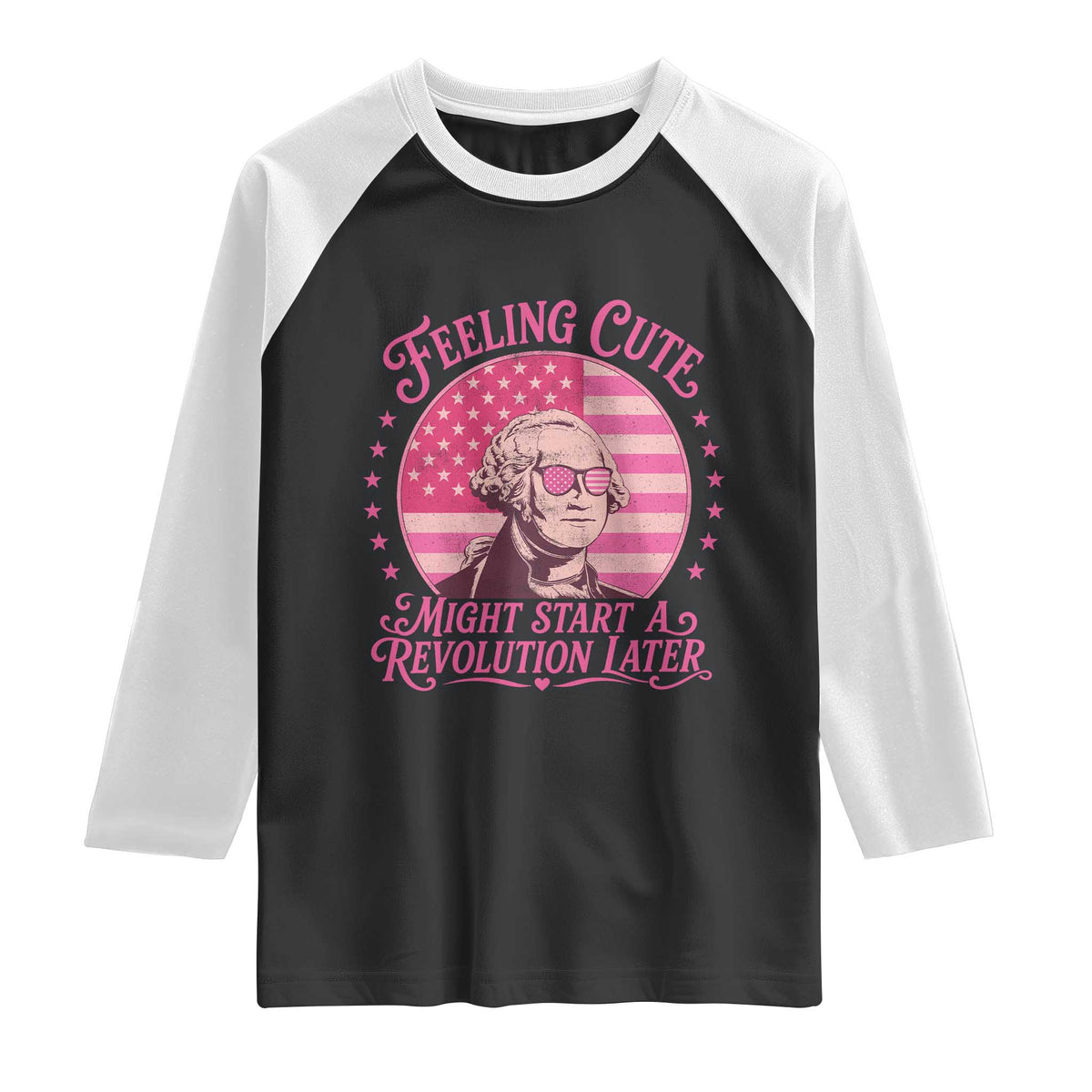 Feeling Cute Might Start A Revolution Later Raglan Shirt George Washington 4th of July