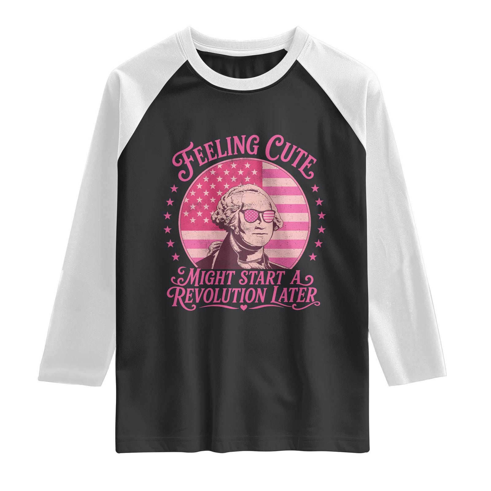 Feeling Cute Might Start A Revolution Later Raglan Shirt George Washington 4th of July TS11 Black White Print Your Wear