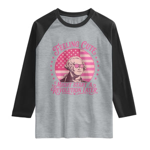 Feeling Cute Might Start A Revolution Later Raglan Shirt George Washington 4th of July