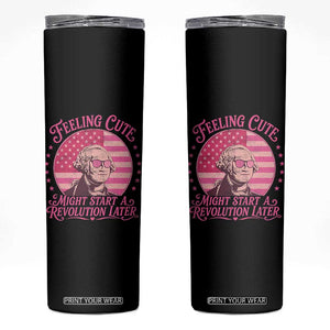 Feeling Cute Might Start A Revolution Later Skinny Tumbler George Washington 4th of July