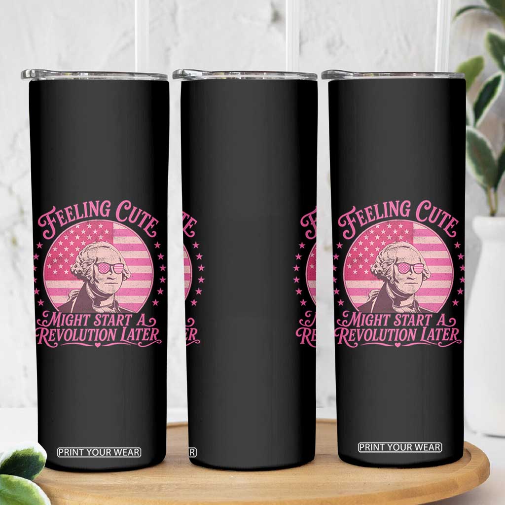 Feeling Cute Might Start A Revolution Later Skinny Tumbler George Washington 4th of July