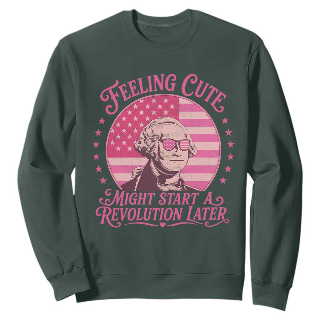 Feeling Cute Might Start A Revolution Later Sweatshirt George Washington 4th of July
