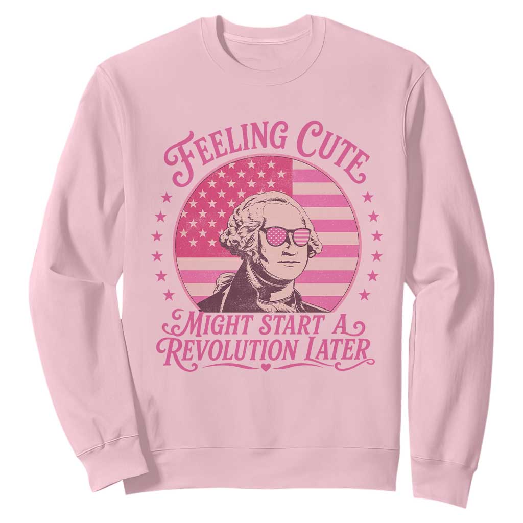 Feeling Cute Might Start A Revolution Later Sweatshirt George Washington 4th of July